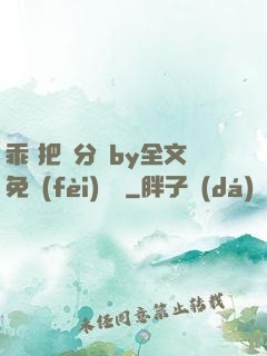 乖 把腳分開by全文免費(fèi)閱讀